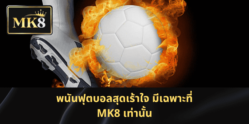 พนันฟุตบอลสุดเร้าใจ มีเฉพาะที่ MK8 เท่านั้น